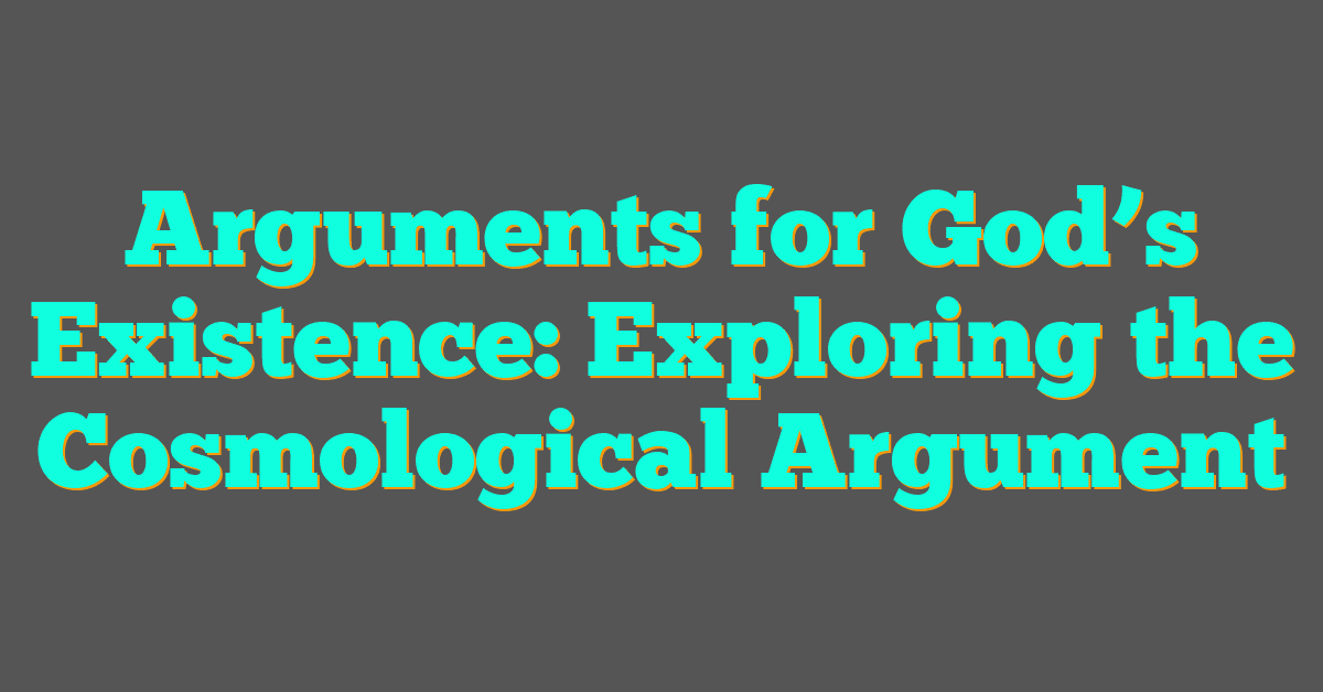 Arguments for God’s Existence: Exploring the Cosmological Argument