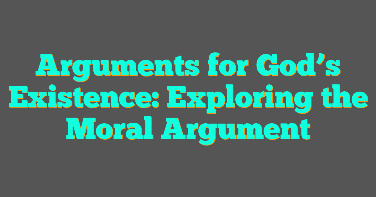 Arguments for God’s Existence: Exploring the Moral Argument