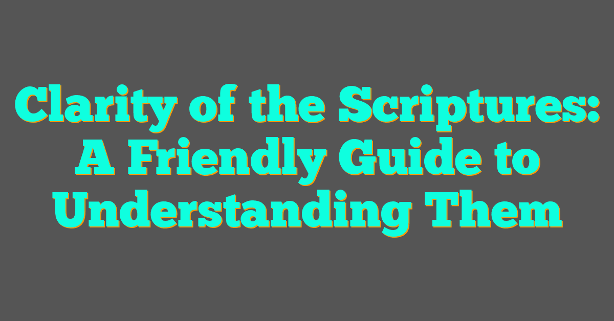 Clarity of the Scriptures: A Friendly Guide to Understanding Them