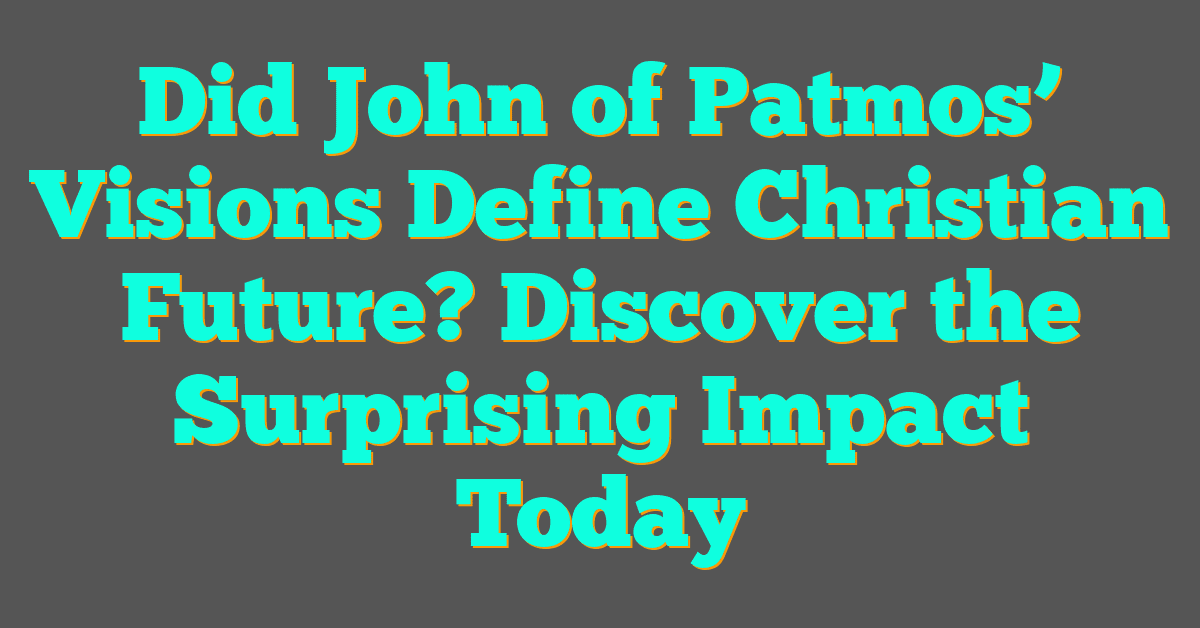 Did John of Patmos’ Visions Define Christian Future? Discover the Surprising Impact Today