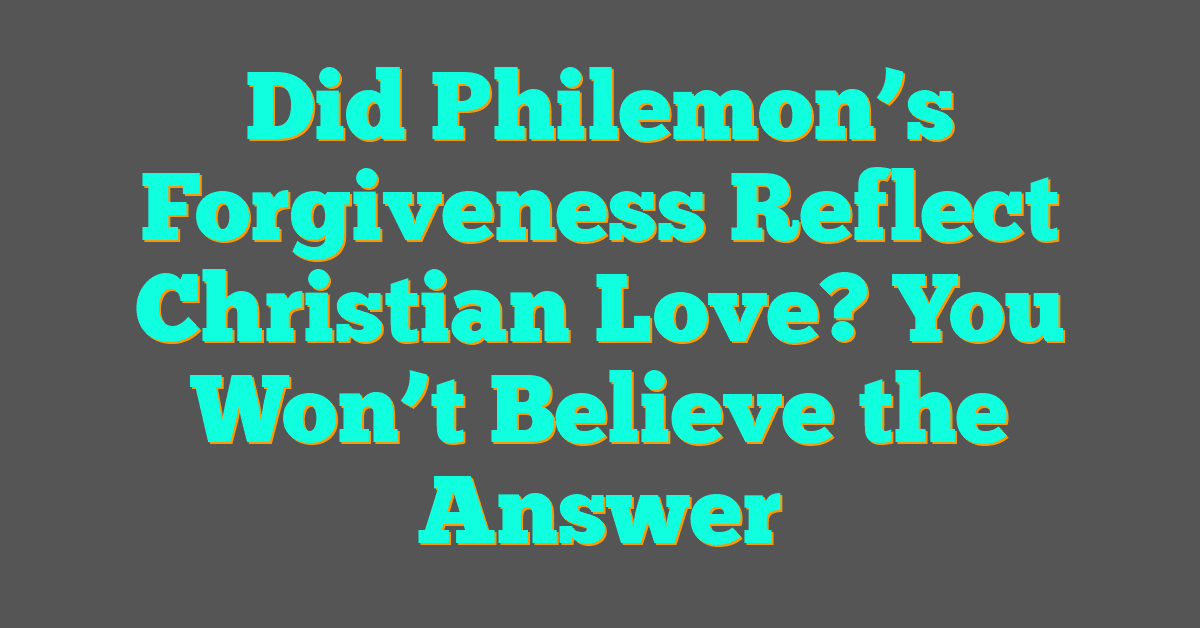 Did Philemon’s Forgiveness Reflect Christian Love? You Won’t Believe the Answer