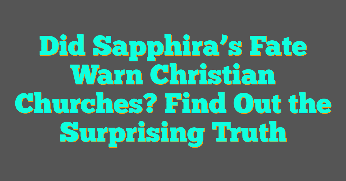 Did Sapphira’s Fate Warn Christian Churches? Find Out the Surprising Truth