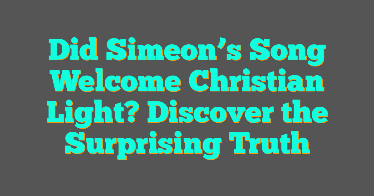 Did Simeon’s Song Welcome Christian Light? Discover the Surprising Truth