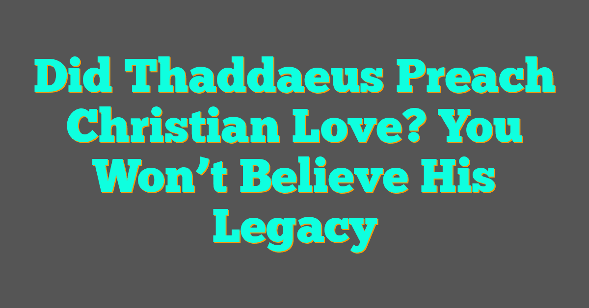 Did Thaddaeus Preach Christian Love? You Won’t Believe His Legacy