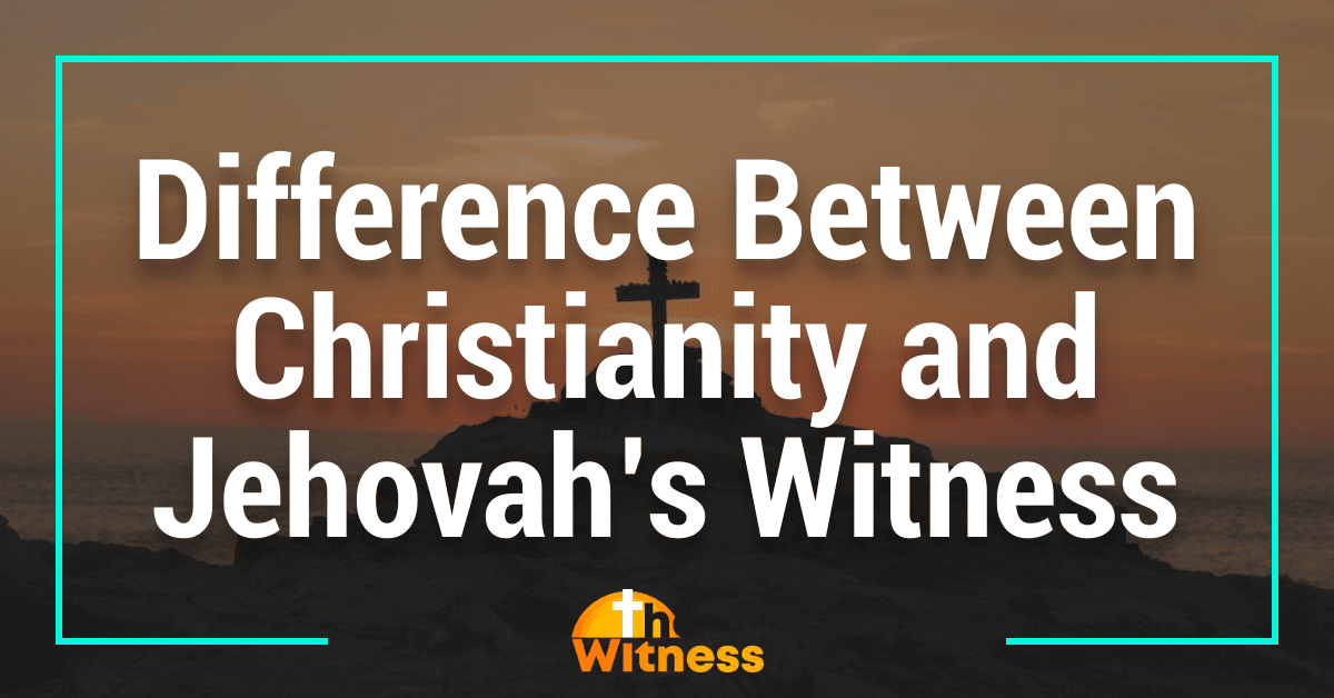 The Difference Between Christianity and Jehovah’s Witnesses: Key Beliefs Explained