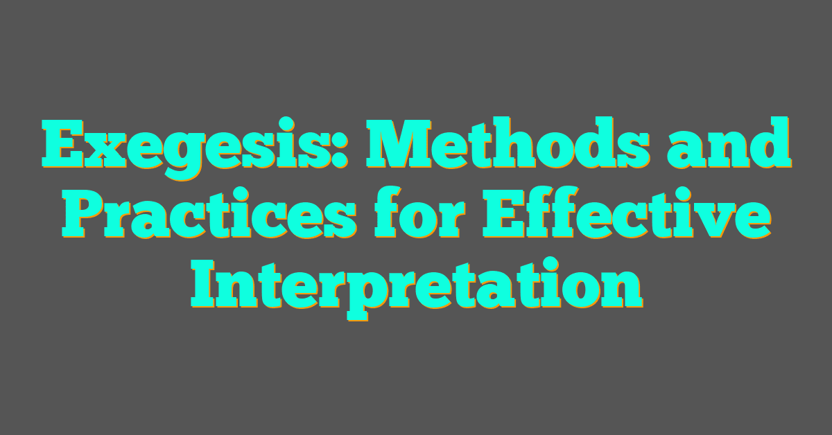 Exegesis: Methods and Practices for Effective Interpretation