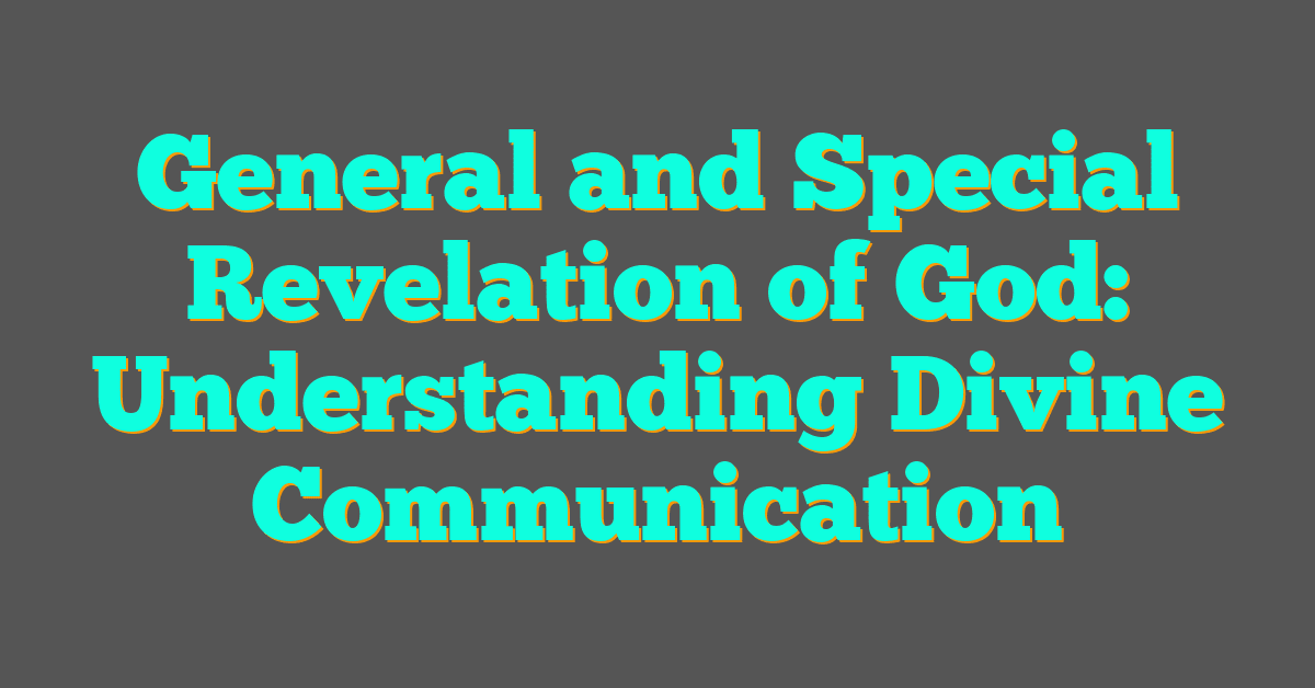 General and Special Revelation of God: Understanding Divine Communication