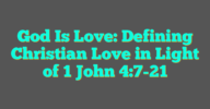God Is Love Defining Christian Love In Light Of 1 John 4 7 21 The