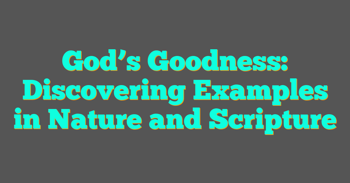 God’s Goodness: Discovering Examples in Nature and Scripture