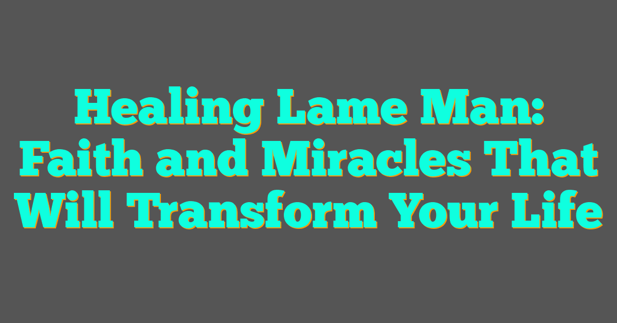 Healing Lame Man: Faith and Miracles That Will Transform Your Life