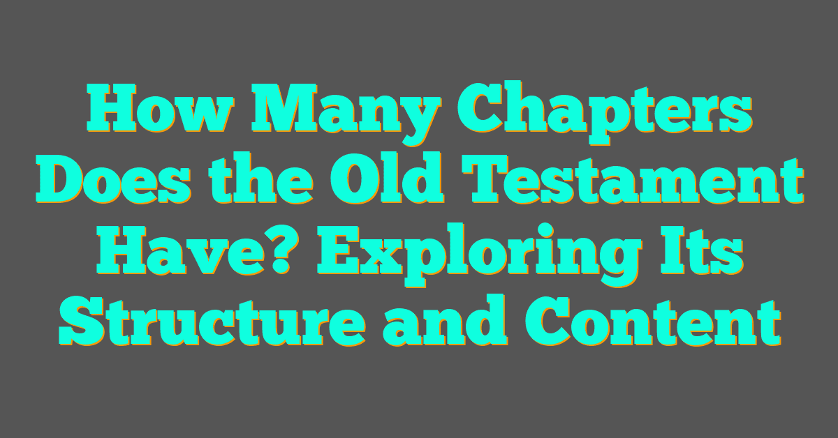 How Many Chapters Does the Old Testament Have? Exploring Its Structure and Content