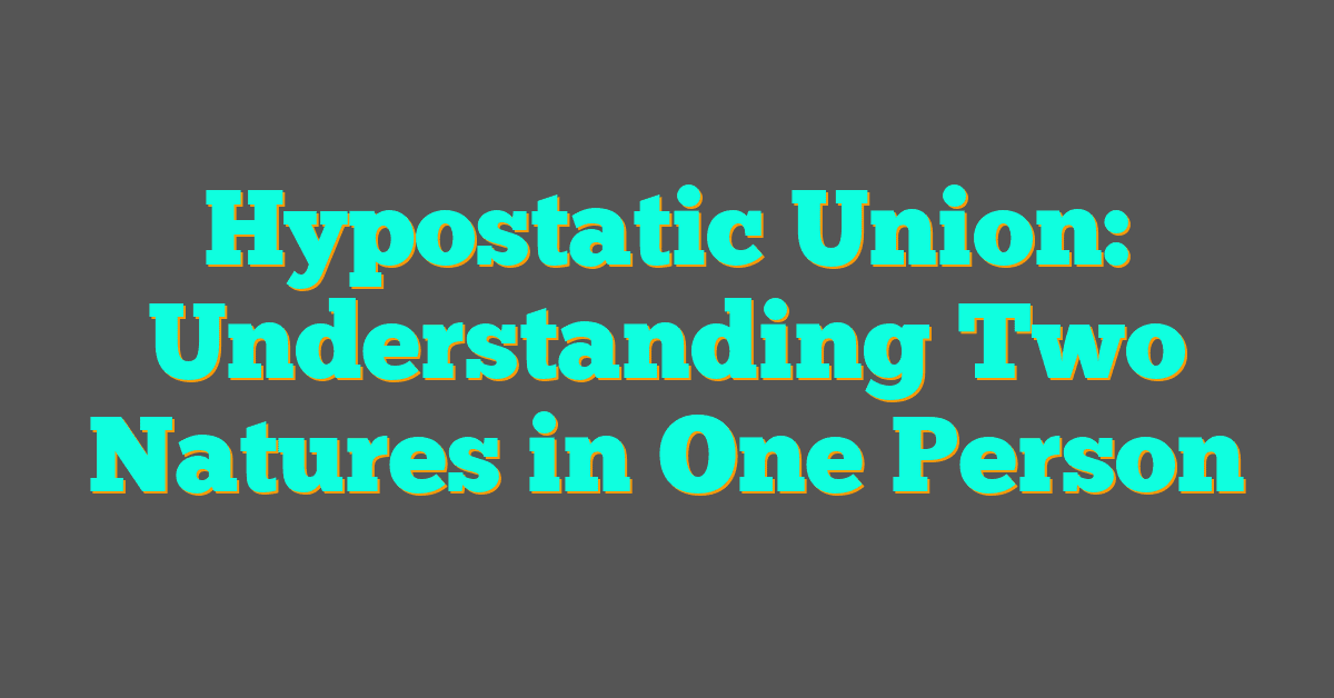 Hypostatic Union: Understanding Two Natures in One Person