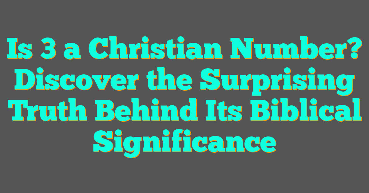 Is 3 a Christian Number? Discover the Surprising Truth Behind Its Biblical Significance