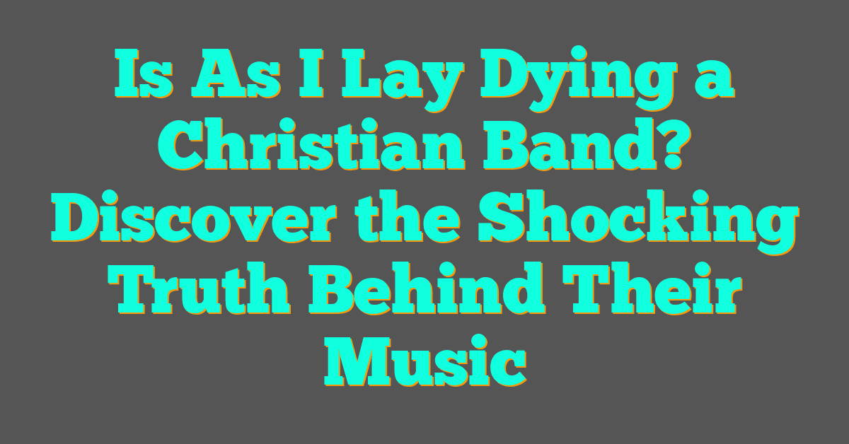 Is As I Lay Dying a Christian Band? Discover the Shocking Truth Behind Their Music