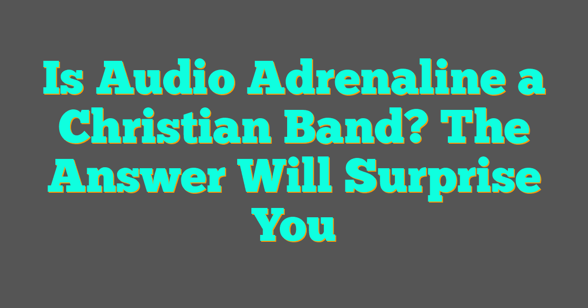Is Audio Adrenaline a Christian Band? The Answer Will Surprise You