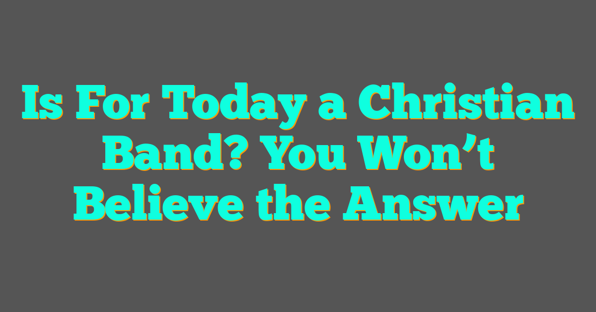 Is For Today a Christian Band? You Won’t Believe the Answer