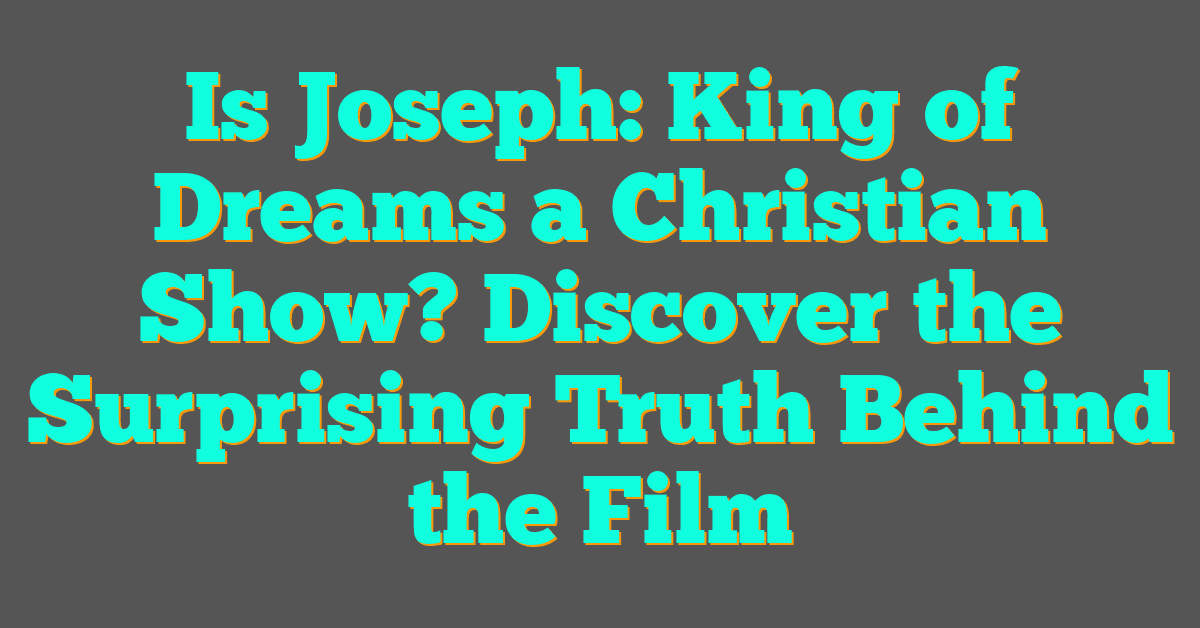 Is Joseph: King of Dreams a Christian Show? Discover the Surprising Truth Behind the Film