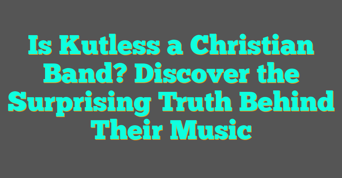 Is Kutless a Christian Band? Discover the Surprising Truth Behind Their Music