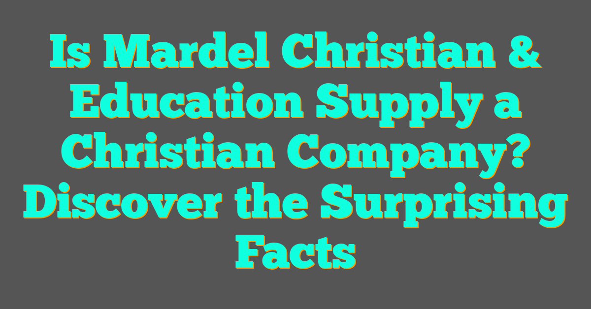 Is Mardel Christian & Education Supply a Christian Company? Discover the Surprising Facts Is Mardel Christian & Education Supply a Christian Company? Discover the Surprising Facts