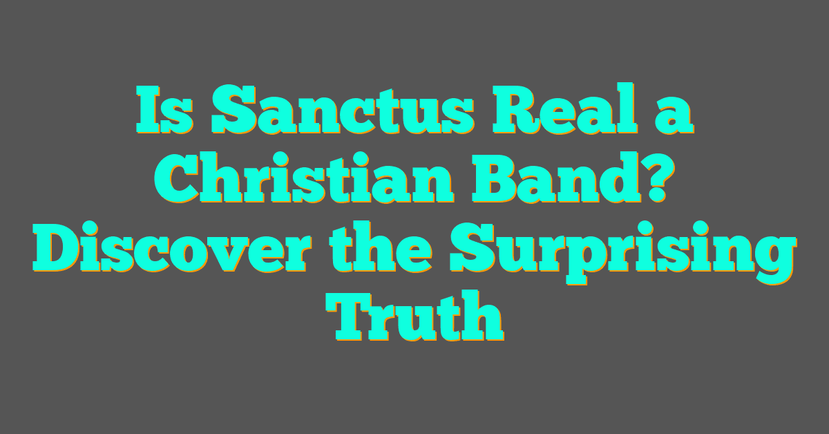 Is Sanctus Real a Christian Band? Discover the Surprising Truth Is Sanctus Real a Christian Band? Discover the Surprising Truth