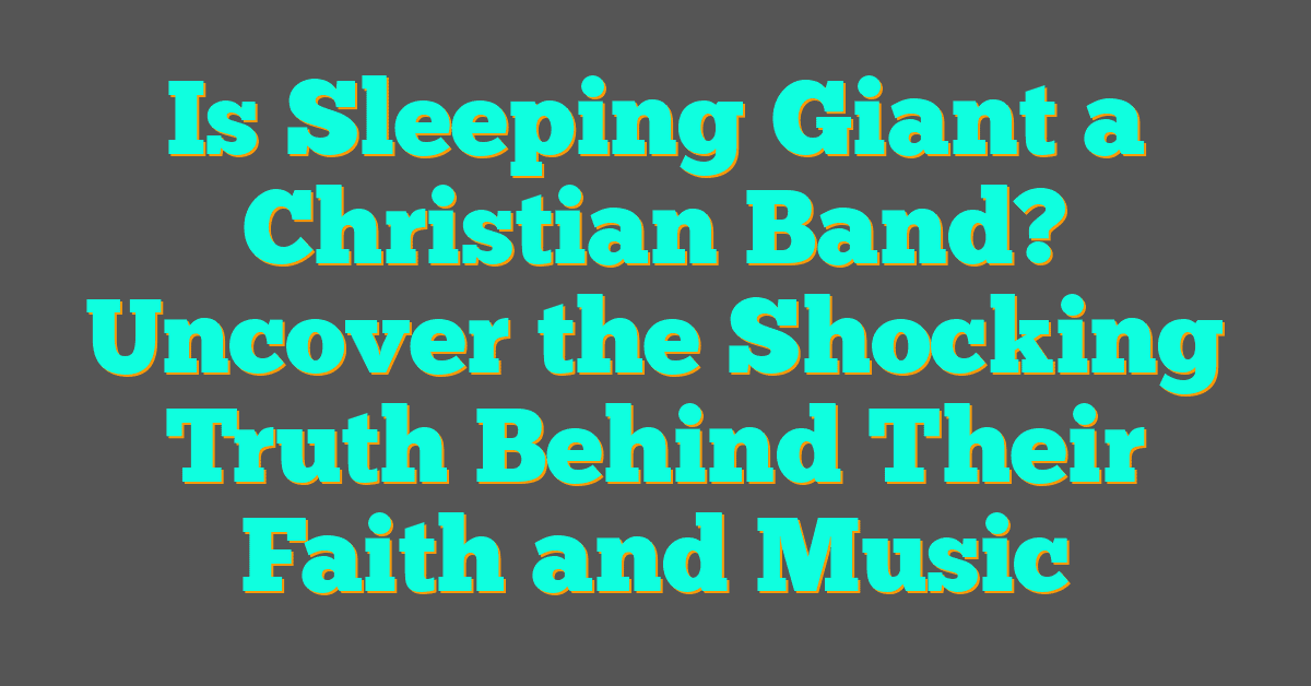 Is Sleeping Giant a Christian Band? Uncover the Shocking Truth Behind Their Faith and Music