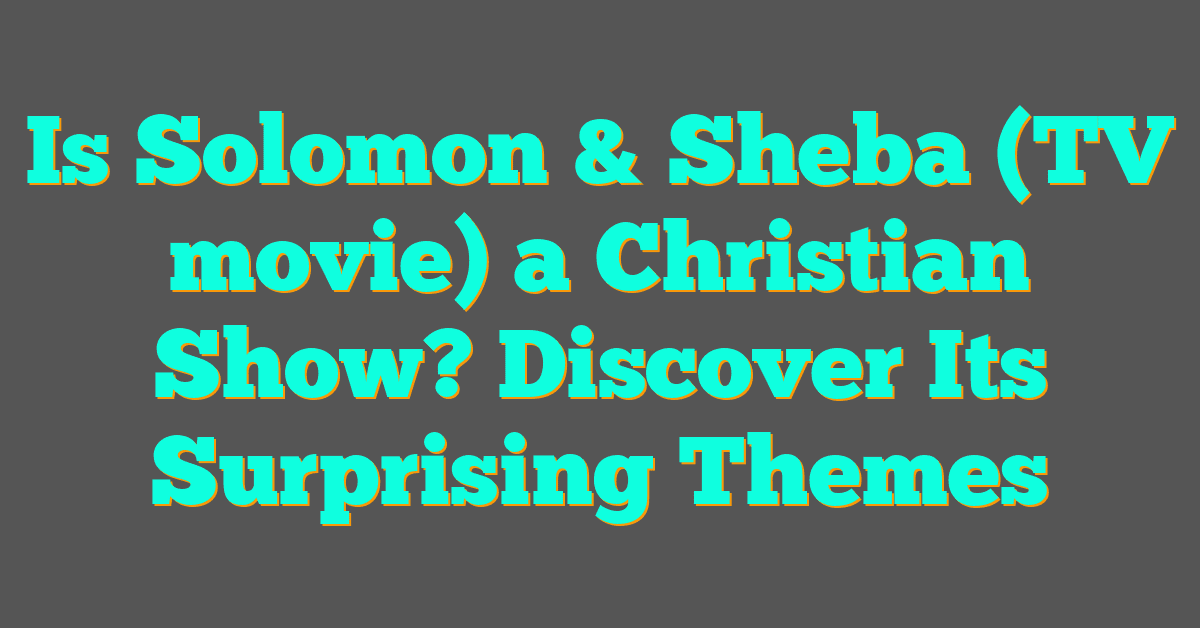 Is Solomon & Sheba (TV movie) a Christian Show? Discover Its Surprising Themes