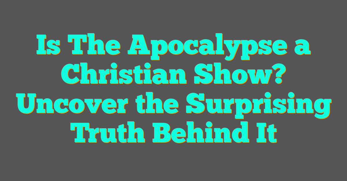 Is The Apocalypse a Christian Show? Uncover the Surprising Truth Behind It Is The Apocalypse a Christian Show? Uncover the Surprising Truth Behind It