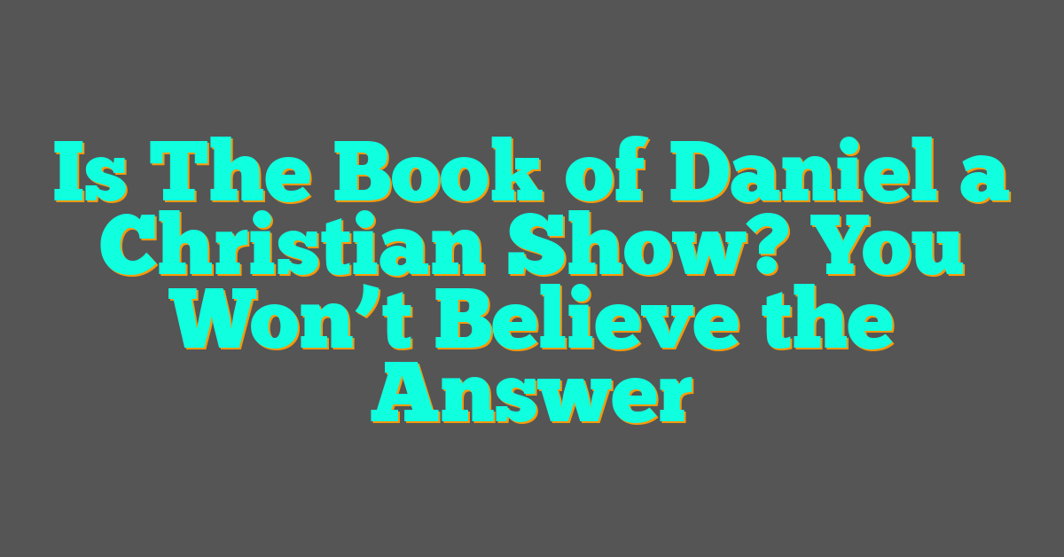 Is The Book of Daniel a Christian Show? You Won’t Believe the Answer Is The Book of Daniel a Christian Show? You Won’t Believe the Answer