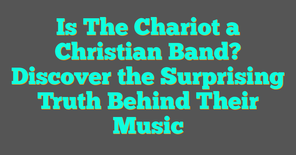Is The Chariot a Christian Band? Discover the Surprising Truth Behind Their Music
