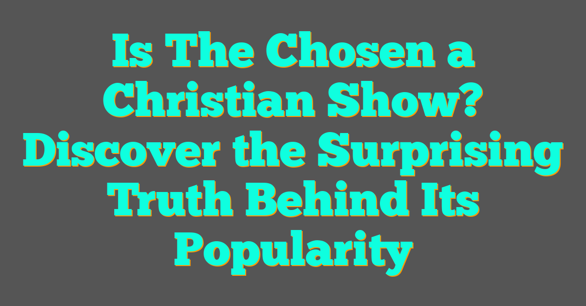 Is The Chosen a Christian Show? Discover the Surprising Truth Behind Its Popularity Is The Chosen a Christian Show? Discover the Surprising Truth Behind Its Popularity