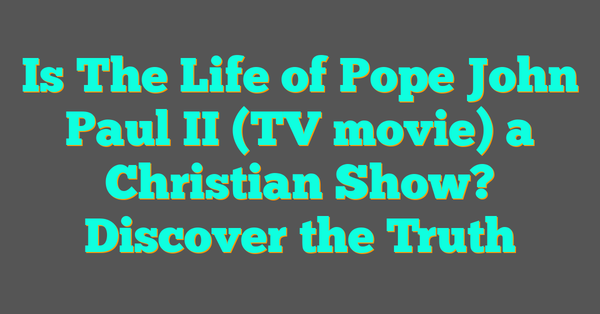 Is The Life of Pope John Paul II (TV movie) a Christian Show? Discover the Truth Is The Life of Pope John Paul II (TV movie) a Christian Show? Discover the Truth