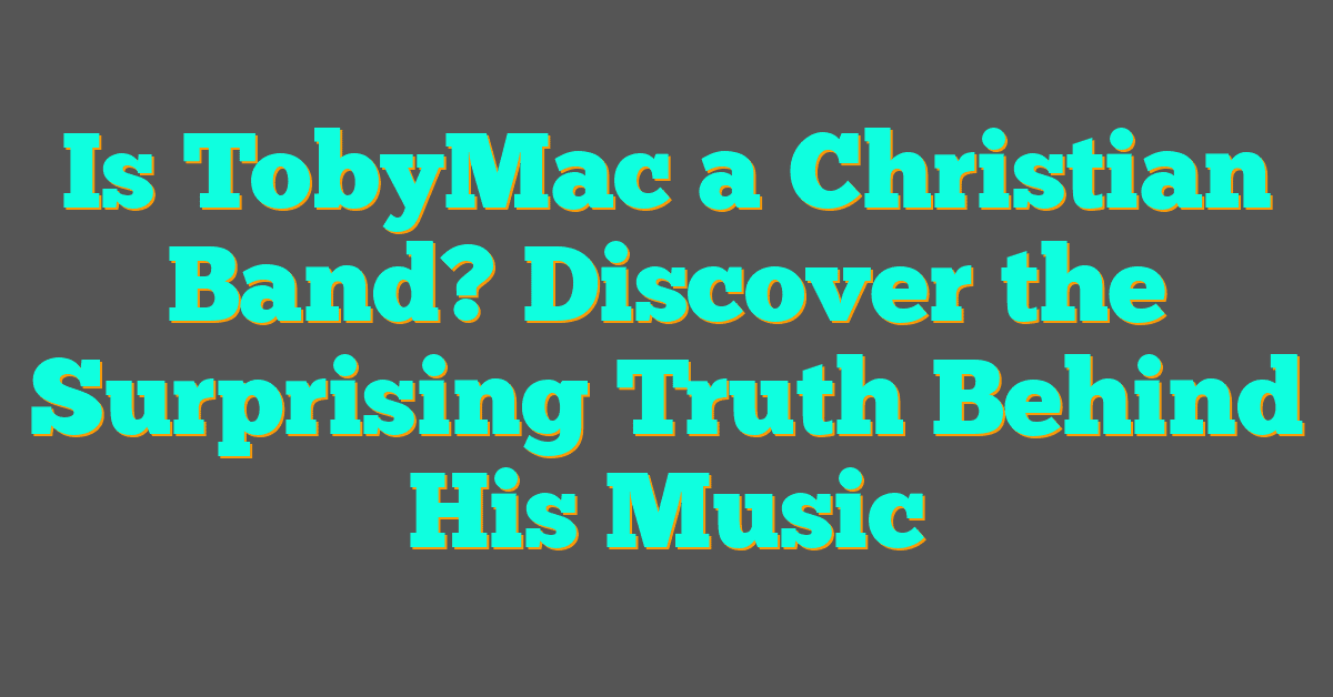Is TobyMac a Christian Band? Discover the Surprising Truth Behind His Music