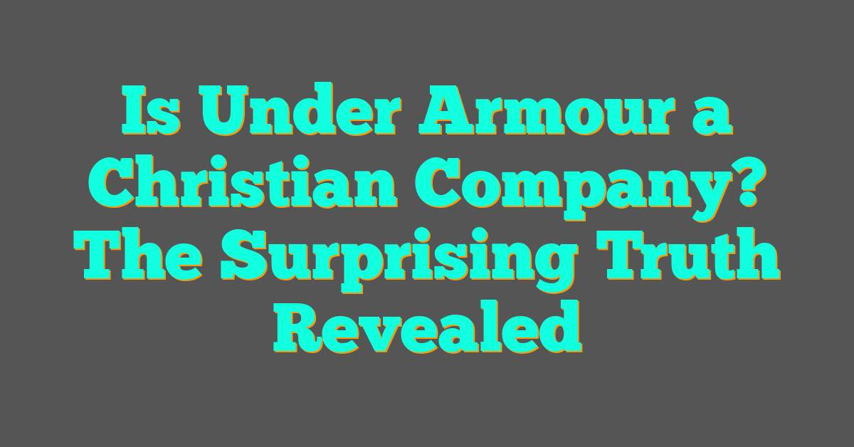 Is Under Armour a Christian Company? The Surprising Truth Revealed Is Under Armour a Christian Company? The Surprising Truth Revealed