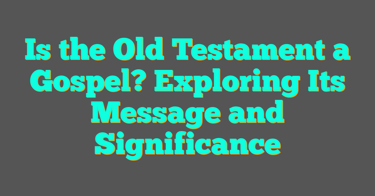 Is the Old Testament a Gospel? Exploring Its Message and Significance