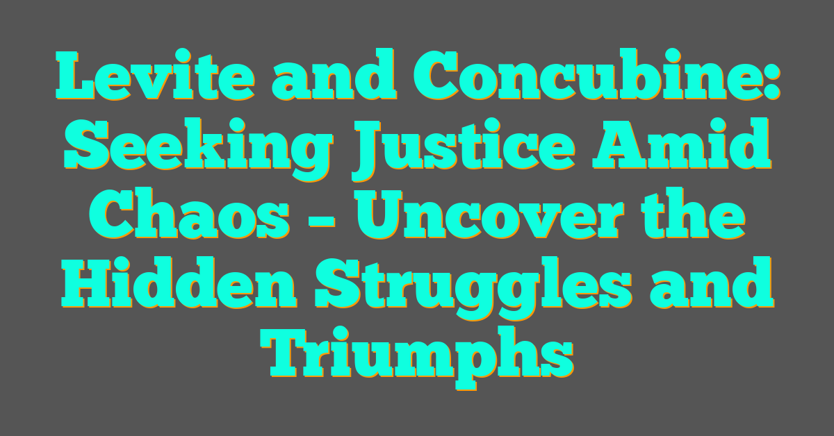 Levite and Concubine: Seeking Justice Amid Chaos – Uncover the Hidden Struggles and Triumphs Levite and Concubine: Seeking Justice Amid Chaos – Uncover the Hidden Struggles and Triumphs