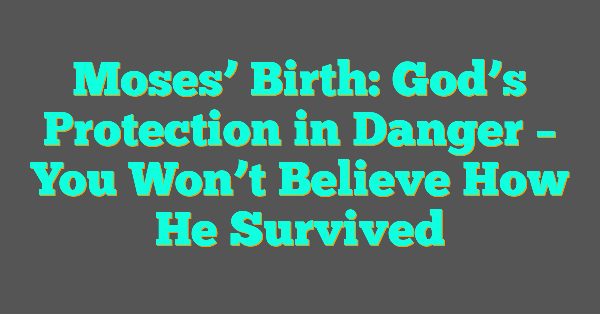 Moses’ Birth: God’s Protection in Danger – You Won’t Believe How He Survived Moses’ Birth: God’s Protection in Danger – You Won’t Believe How He Survived