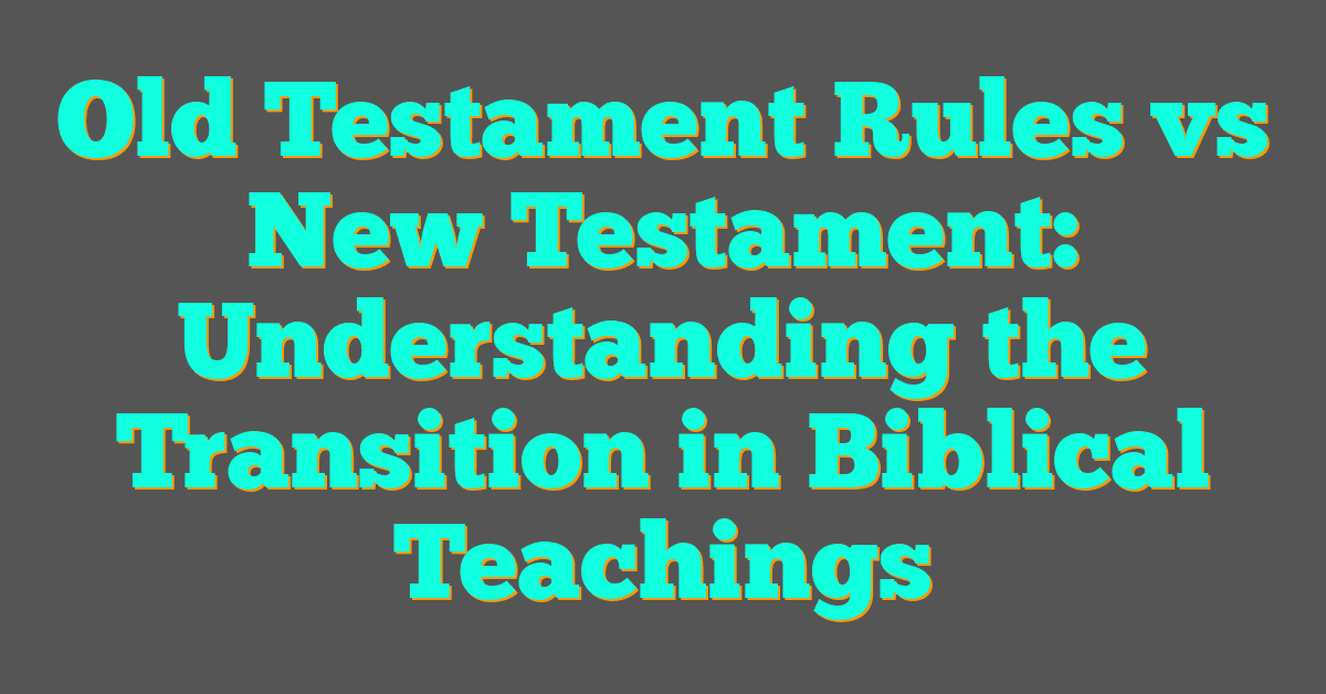 Old Testament Rules vs New Testament: Understanding the Transition in Biblical Teachings