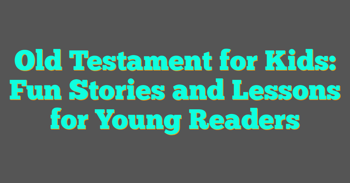 Old Testament for Kids: Fun Stories and Lessons for Young Readers