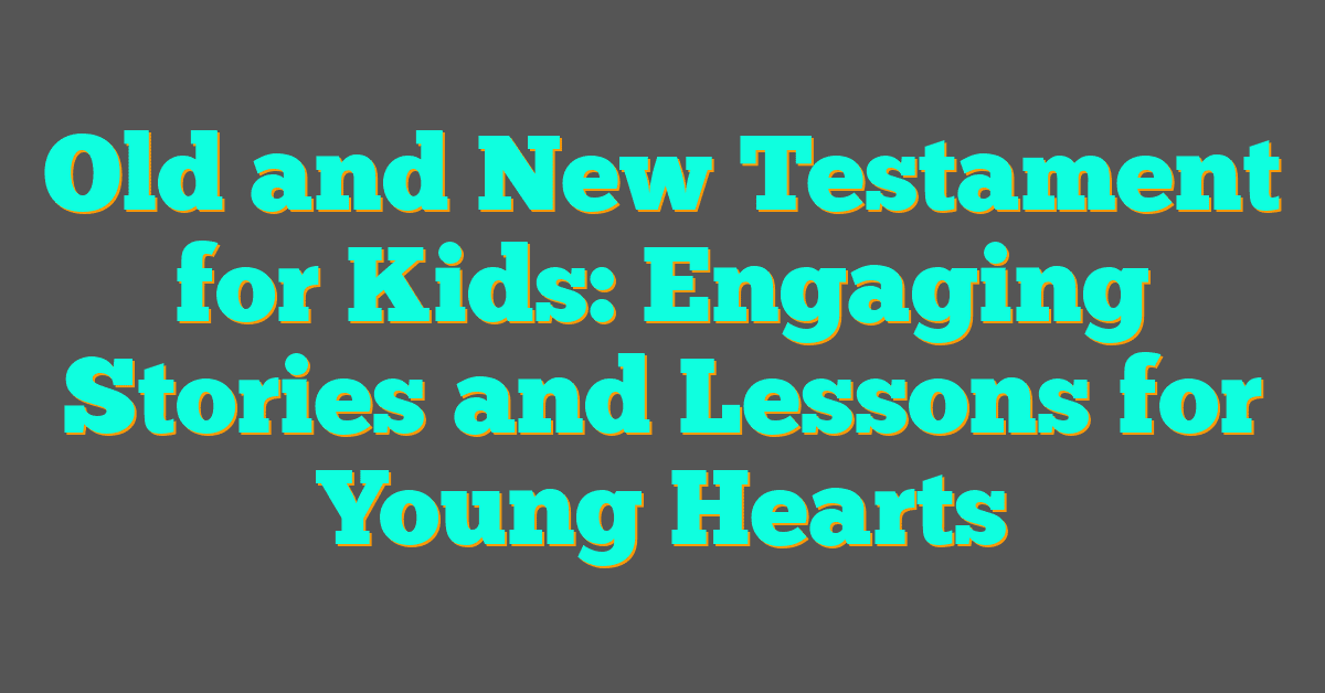 Old and New Testament for Kids: Engaging Stories and Lessons for Young Hearts