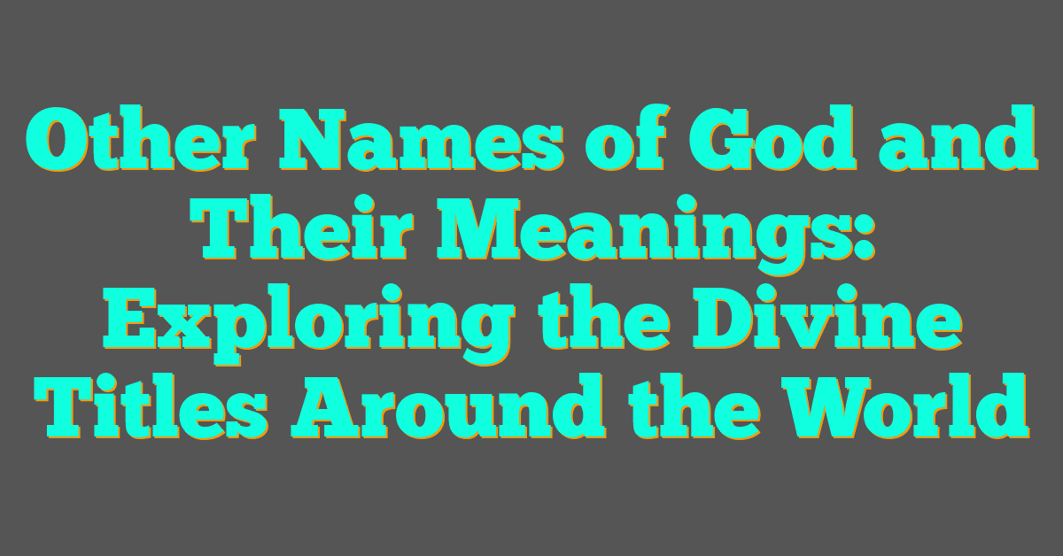 Other Names of God and Their Meanings: Exploring the Divine Titles Around the World