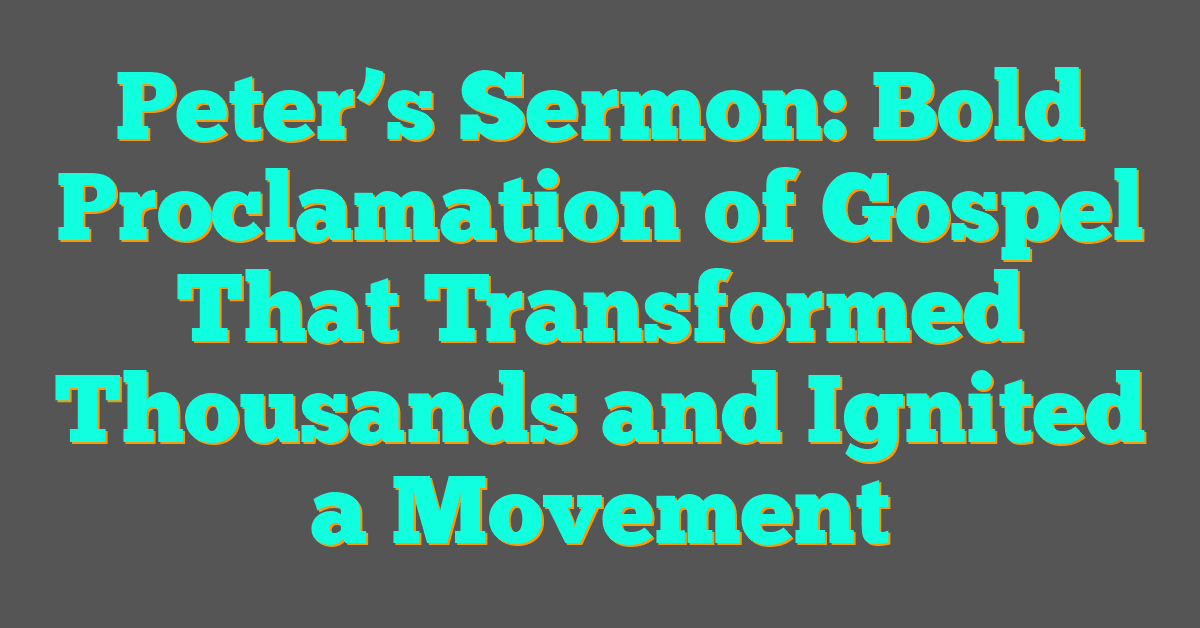 Peter’s Sermon: Bold Proclamation of Gospel That Transformed Thousands and Ignited a Movement