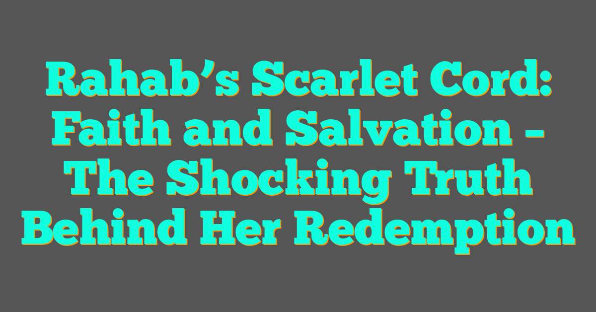 Rahab’s Scarlet Cord: Faith and Salvation – The Shocking Truth Behind Her Redemption Rahab’s Scarlet Cord: Faith and Salvation – The Shocking Truth Behind Her Redemption