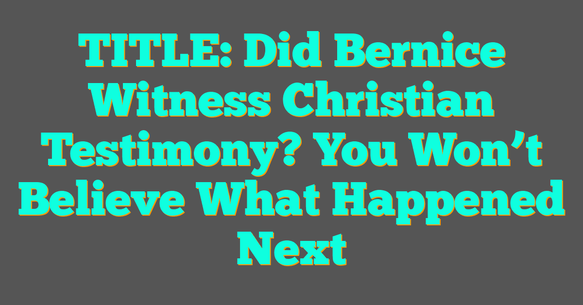 Did Bernice Witness Christian Testimony? You Won’t Believe What Happened Next