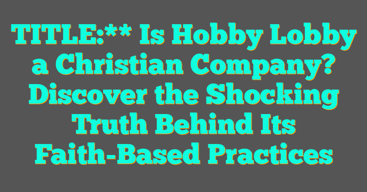 Is Hobby Lobby a Christian Company? Discover the Shocking Truth Behind Its Faith-Based Practices Is Hobby Lobby a Christian Company? Discover the Shocking Truth Behind Its Faith-Based Practices
