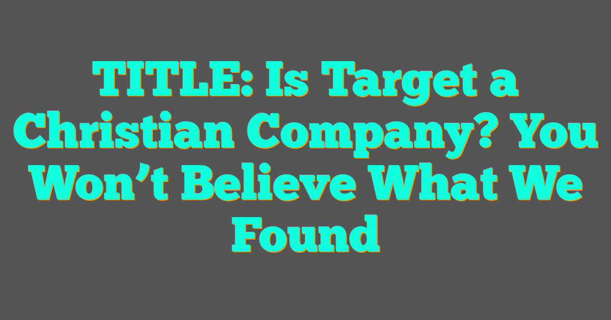 Is Target a Christian Company? You Won’t Believe What We Found Is Target a Christian Company? You Won’t Believe What We Found