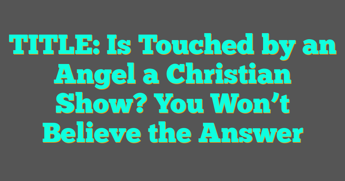 Is Touched by an Angel a Christian Show? You Won’t Believe the Answer Is Touched by an Angel a Christian Show? You Won’t Believe the Answer