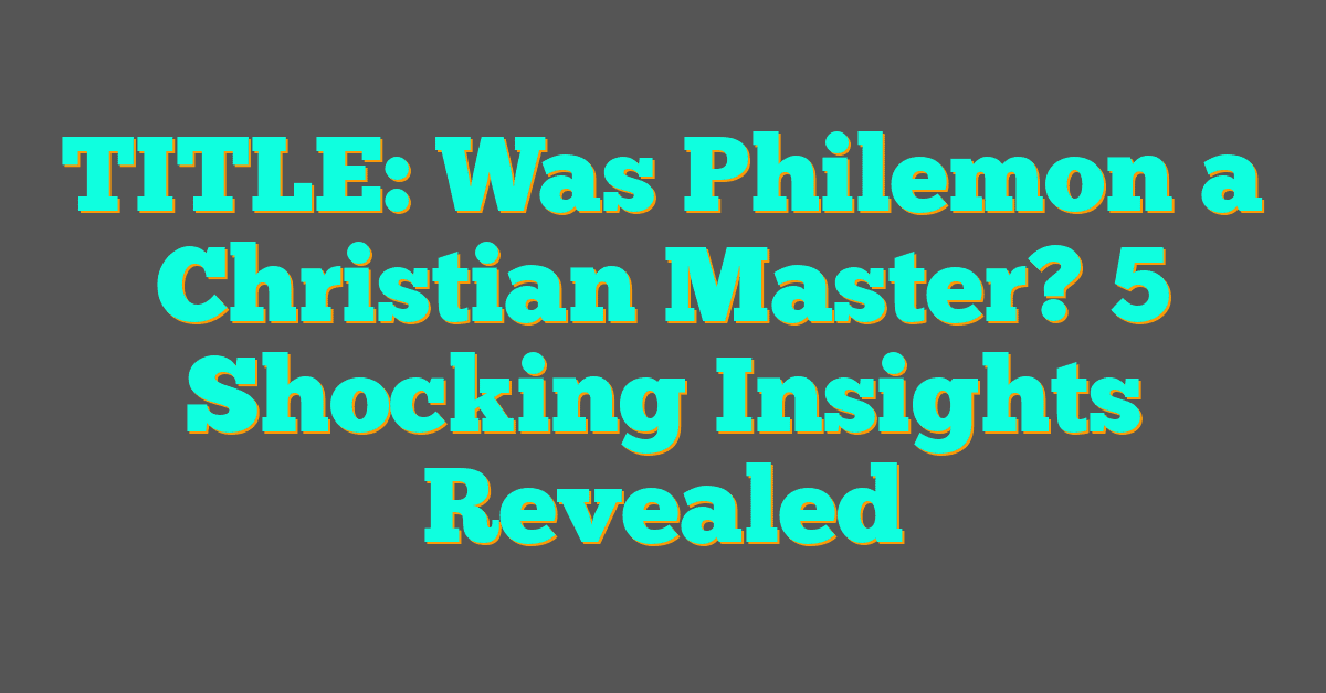 Was Philemon a Christian Master? 5 Shocking Insights Revealed