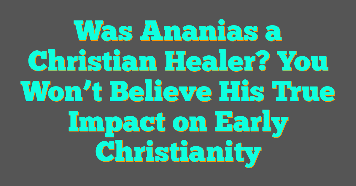 Was Ananias a Christian Healer? You Won’t Believe His True Impact on Early Christianity