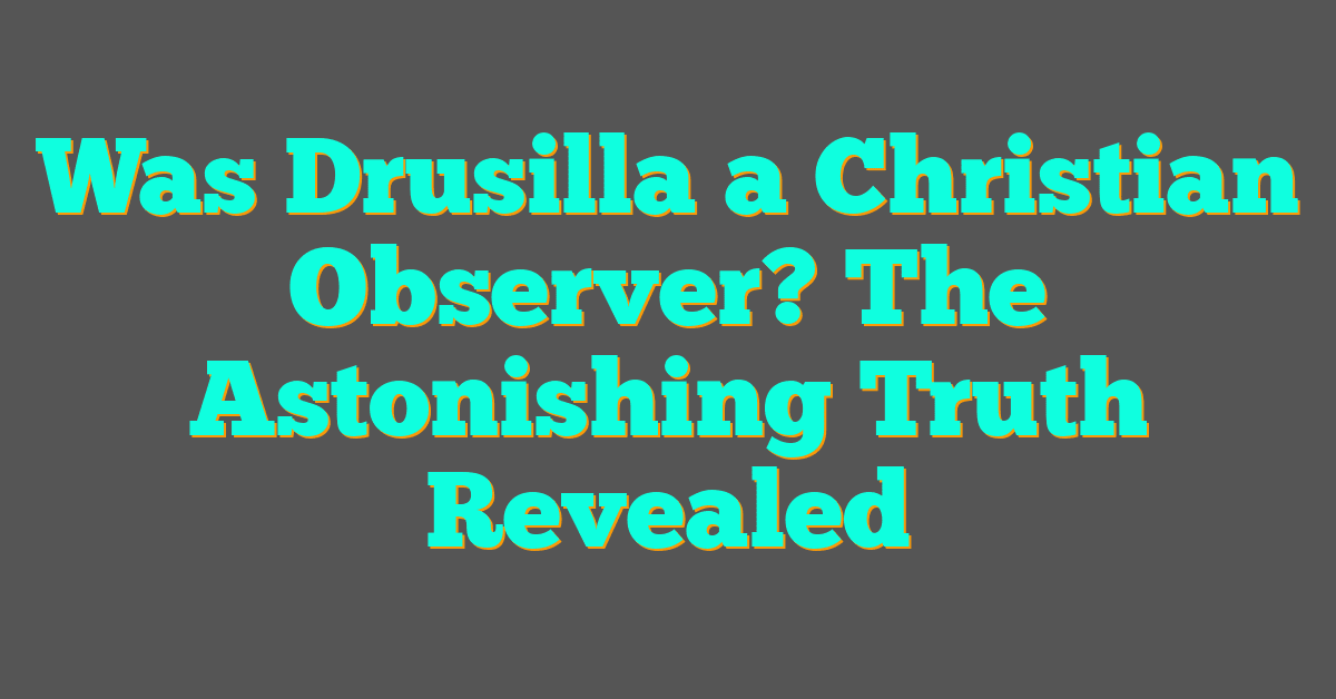 Was Drusilla a Christian Observer? The Astonishing Truth Revealed