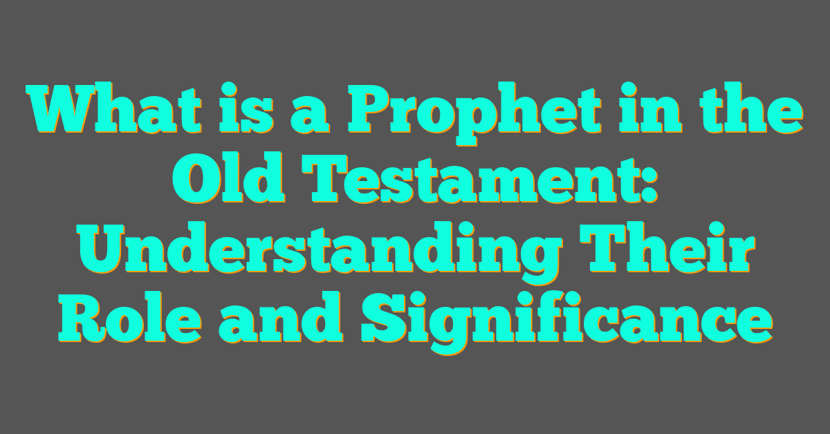 What is a Prophet in the Old Testament: Understanding Their Role and Significance